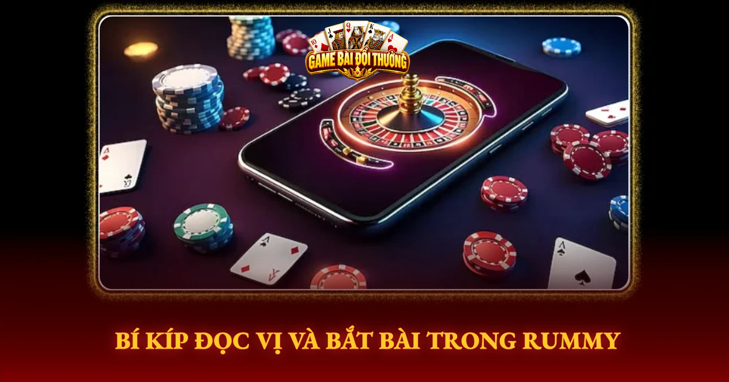 Bí Kíp Đọc Vị Và Bắt Bài Trong Rummy