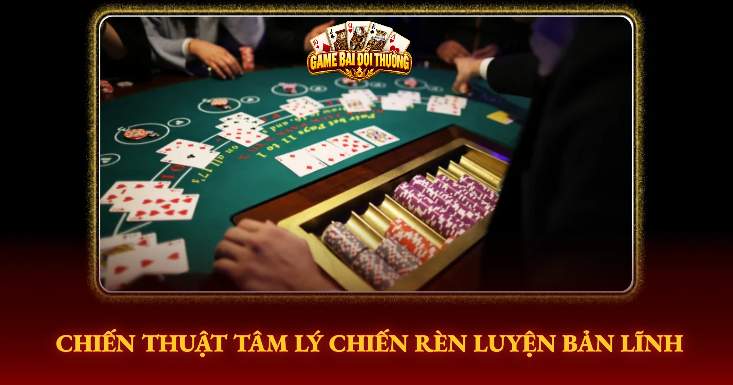 Bí Kíp Chơi Liêng Đỉnh Cao Từ Tay Cược Lão Luyện 2 Chiến Thuật Tâm Lý Chiến Rèn Luyện Bản Lĩnh