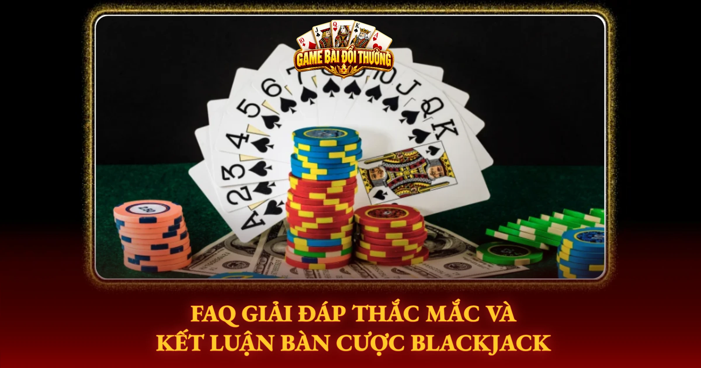 Bí Kíp Chinh Phục Blackjack Dành Cho Tay Chơi Thực Chiến 4 FAQ Giải Đáp Thắc Mắc Và Kết Luận Bàn Cược Blackjack