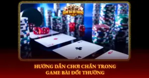 Huong Dan Choi Chan Trong Game Bai Doi Thuong Img