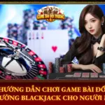 Hướng Dẫn Chơi Blackjack Đổi Thưởng Online Cho Người Mới 6 Huong Dan Choi Game Bai Doi Thuong Blackjack Cho Nguoi Moi Img