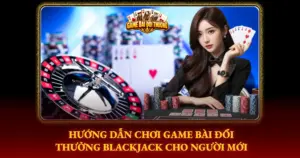 Huong Dan Choi Game Bai Doi Thuong Blackjack Cho Nguoi Moi Img