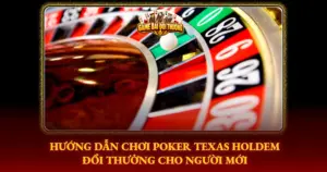 Huong Dan Choi Poker Texas Holdem Doi Thuong Cho Nguoi Moi Img