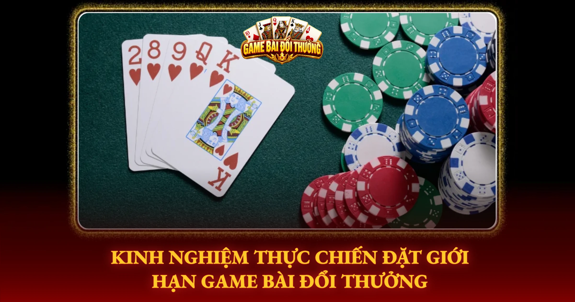 Kinh Nghiệm Thực Chiến Đặt Giới Hạn Game Bài Đổi Thưởng