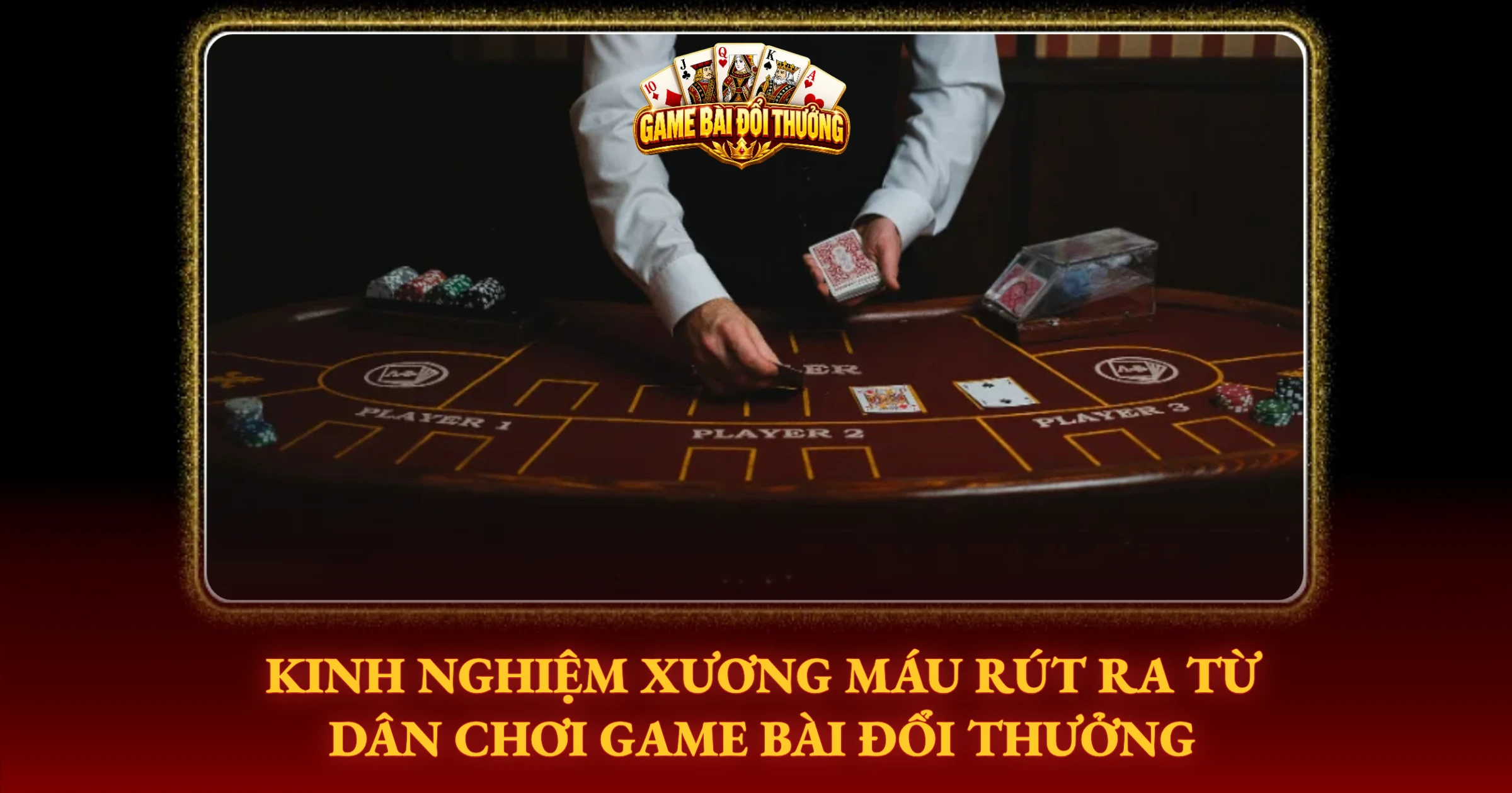Kinh Nghiệm Xương Máu Rút Ra Từ Dân Chơi Game Bài Đổi Thưởng