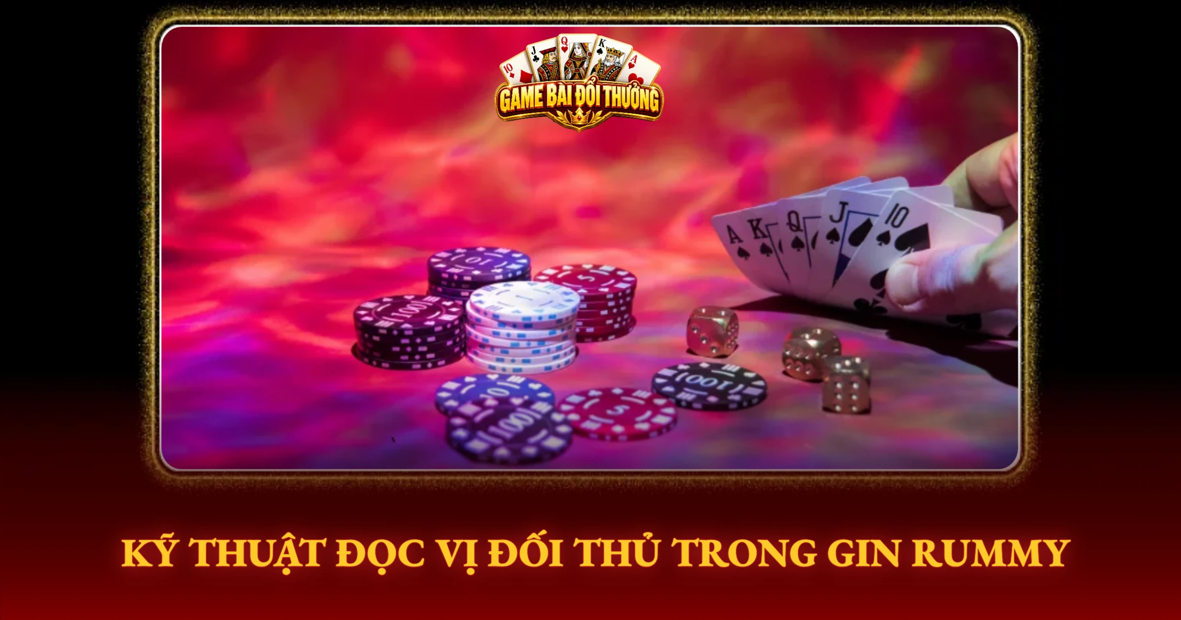 Bí Kíp Chơi Gin Rummy Đỉnh Cao Từ Cao Thủ Real 2 Kỹ Thuật Đọc Vị Đối Thủ Trong Gin Rummy