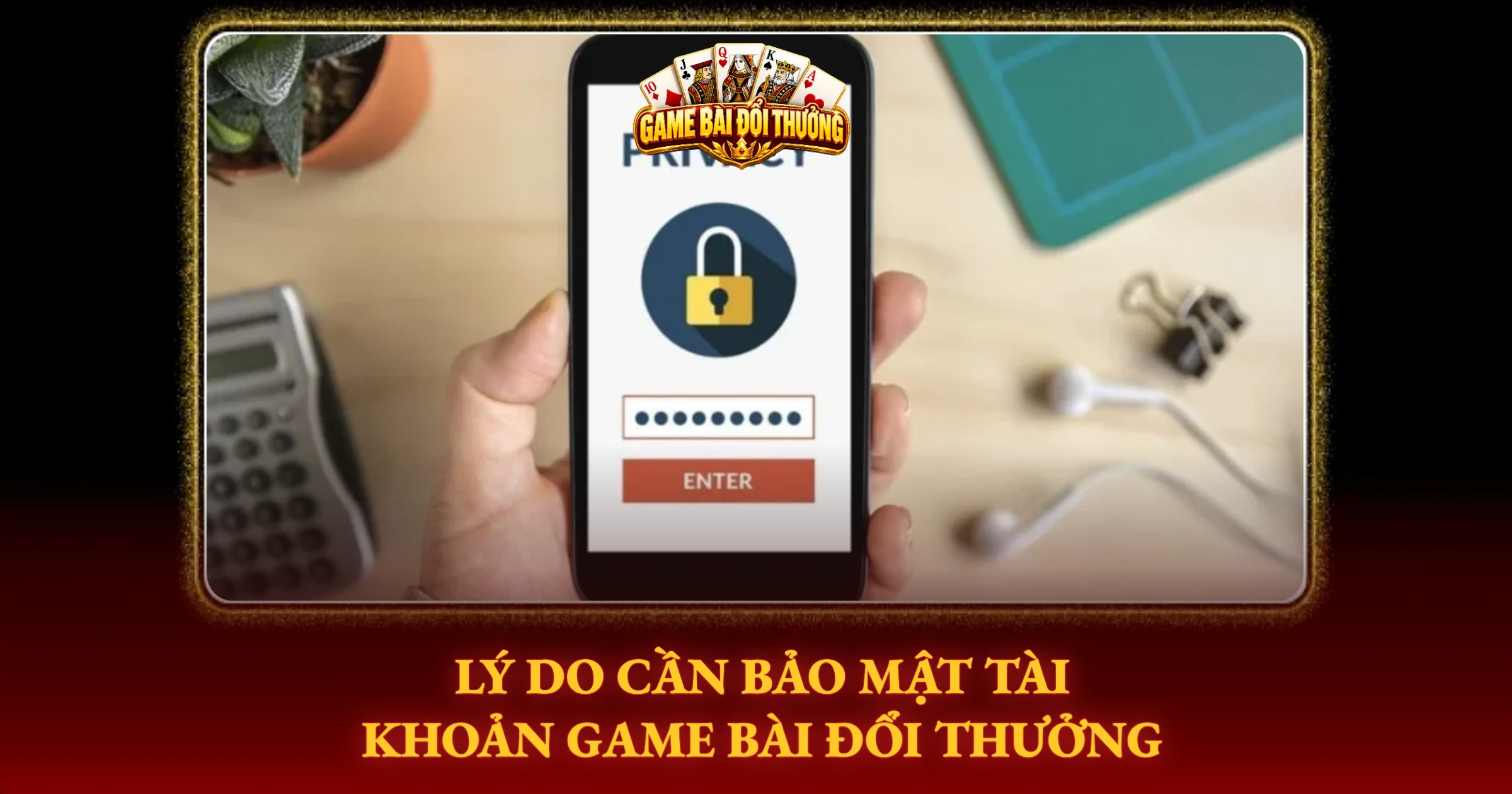 Kinh Nghiệm Bảo Mật Tài Khoản Bài Đổi Thưởng An Toàn 1 Lý Do Cần Bảo Mật Tài Khoản Game Bài Đổi Thưởng
