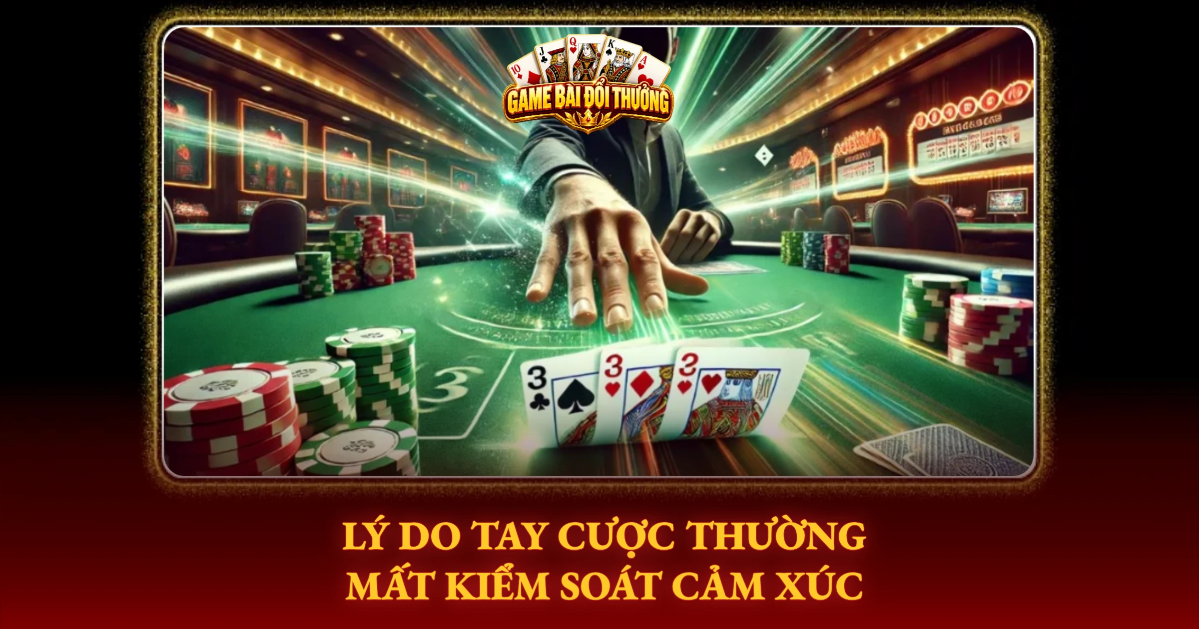 Mẹo Giữ Bình Tĩnh Không Bị Cuốn Khi Chơi Bài Hiệu Quả 1 Lý Do Tay Cược Thường Mất Kiểm Soát Cảm Xúc