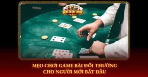 Meo Choi Game Bai Doi Thuong Cho Nguoi Moi Bat Dau Img