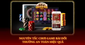 Nguyen Tac Choi Game Bai Doi Thuong An Toan Hieu Qua Img