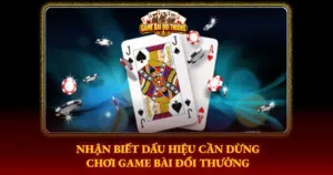 Nhan Biet Dau Hieu Can Dung Choi Game Bai Doi Thuong Img
