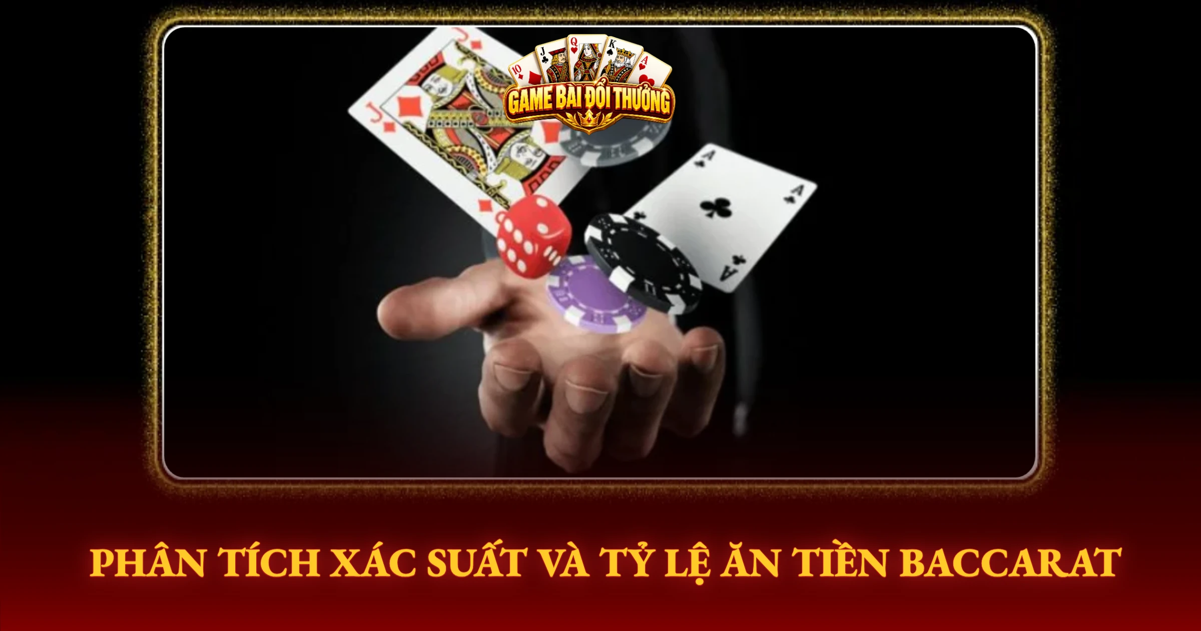 Phân Tích Xác Suất Và Tỷ Lệ Ăn Tiền Baccarat