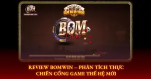 Review Bomwin Phan Tich Thuc Chien Cong Game The He Moi Img