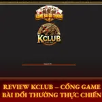 Review Kclub Cong Game Bai Doi Thuong Thuc Chien Img