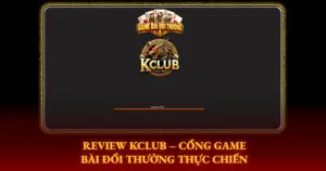 Review Kclub Cong Game Bai Doi Thuong Thuc Chien Img