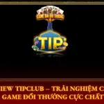 Review Tipclub Trai Nghiem Cong Game Doi Thuong Cuc Chat Img