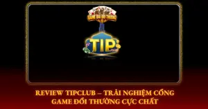 Review Tipclub Trai Nghiem Cong Game Doi Thuong Cuc Chat Img