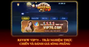 Review Vip79 Trai Nghiem Thuc Chien Va Danh Gia Song Phang Img