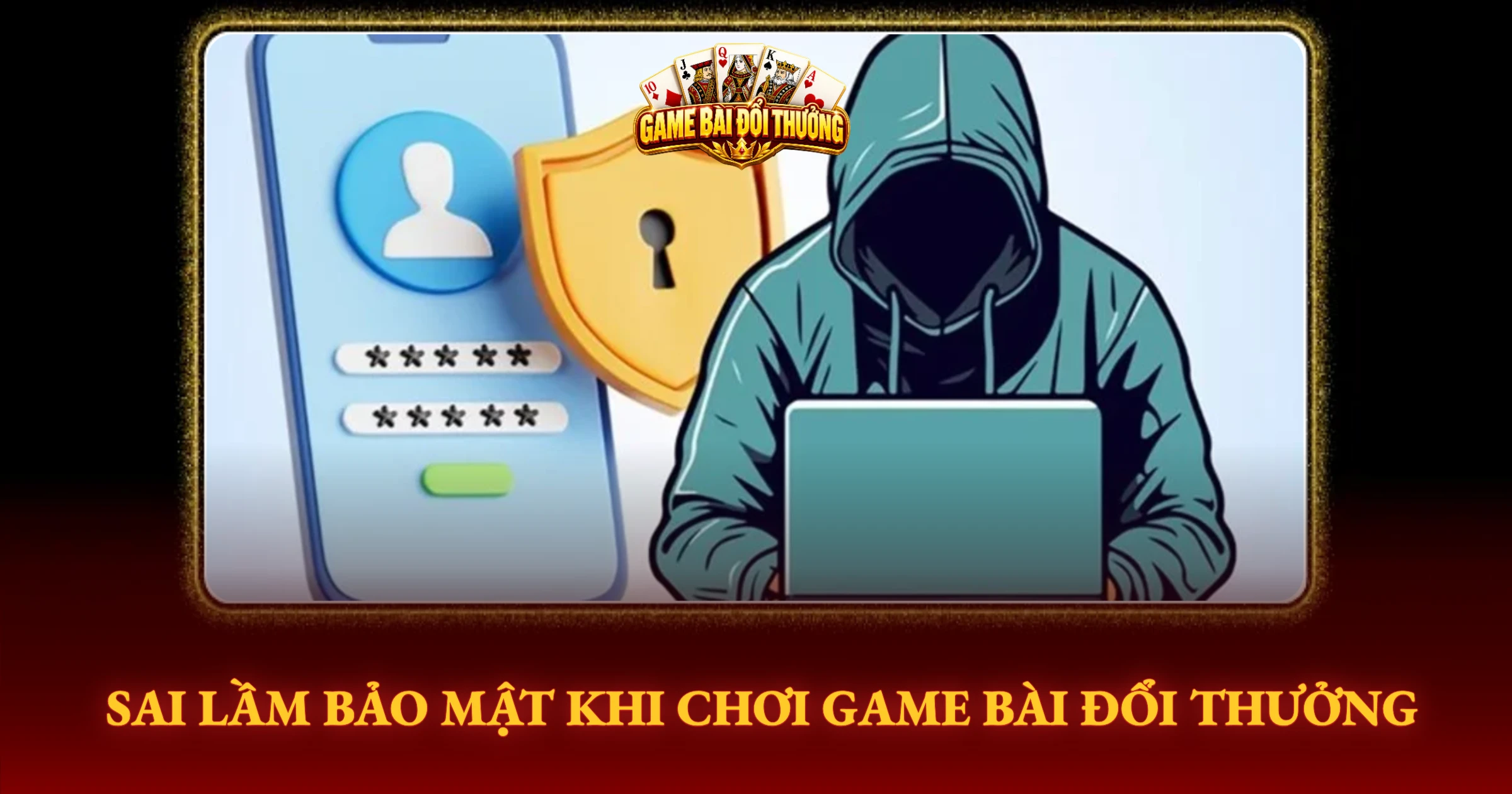 Kinh Nghiệm Bảo Mật Tài Khoản Bài Đổi Thưởng An Toàn 3 Sai Lầm Bảo Mật Khi Chơi Game Bài Đổi Thưởng