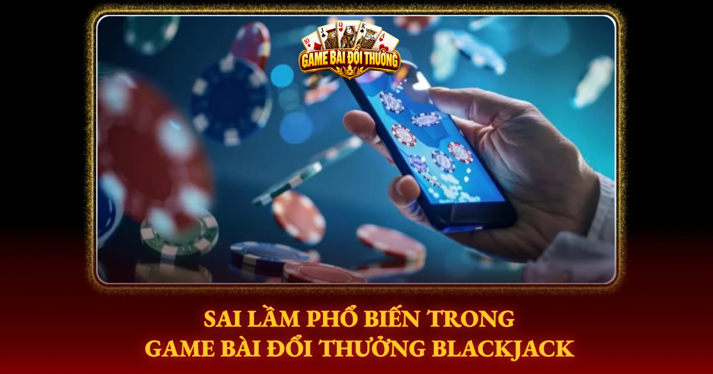 Hướng Dẫn Chơi Blackjack Đổi Thưởng Online Cho Người Mới 3 Sai Lầm Phổ Biến Trong Game Bài Đổi Thưởng Blackjack
