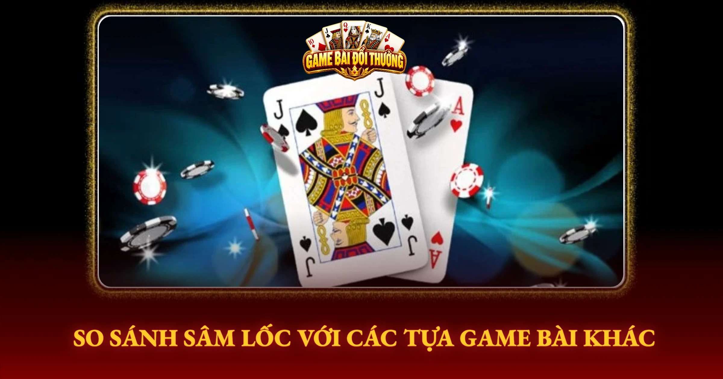 Bí Quyết Làm Chủ Sâm Lốc Từ Tay Chơi Lão Luyện 3 So Sánh Sâm Lốc Với Các Tựa Game Bài Khác