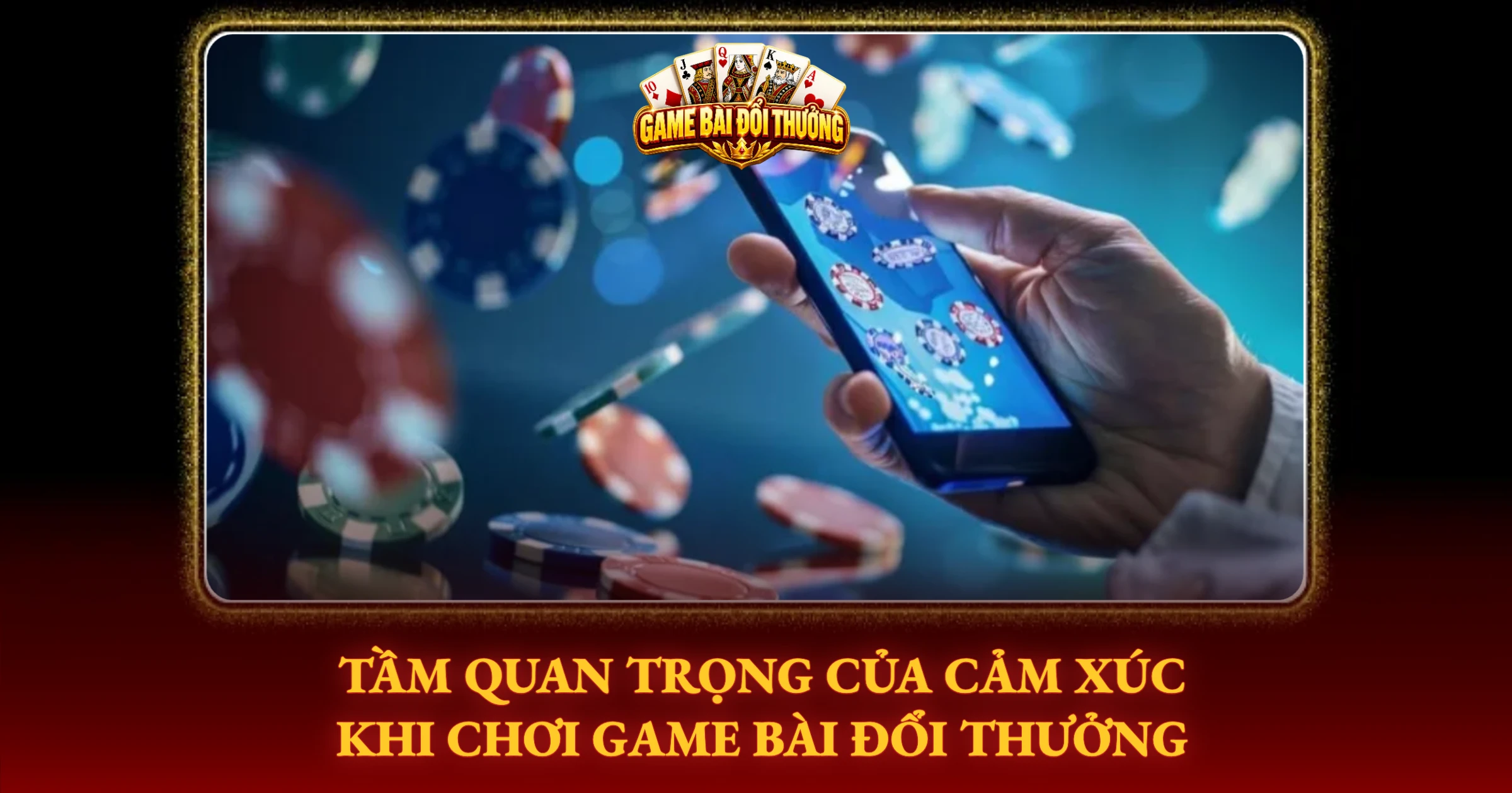 Bí Quyết Kiểm Soát Cảm Xúc Khi Chơi Bài Đổi Thưởng Online 1 Tầm Quan Trọng Của Cảm Xúc Khi Chơi Game Bài Đổi Thưởng