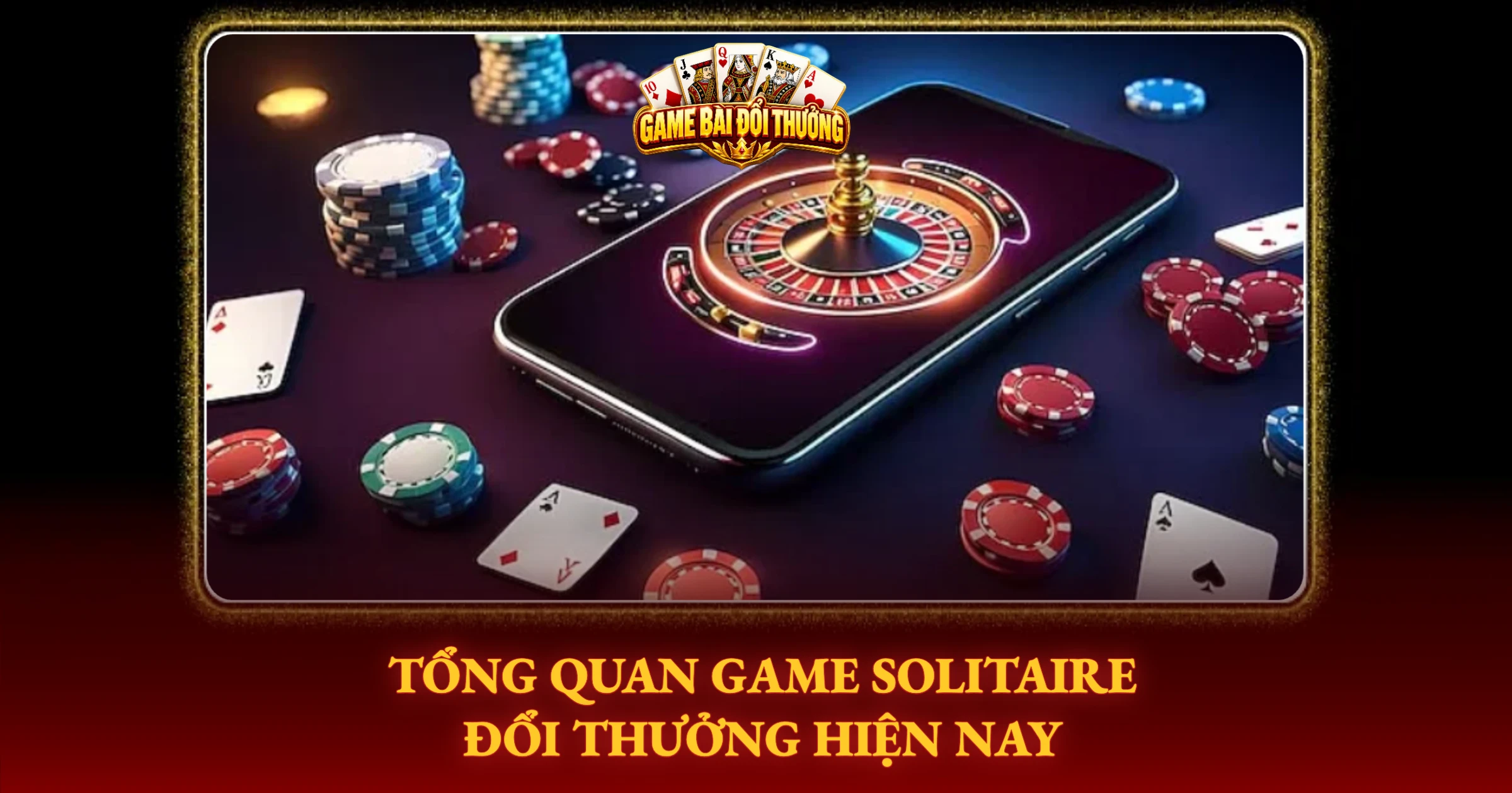 Solitaire Đổi Thưởng Cẩm Nang Săn Thưởng Đỉnh Cao 1 Tổng Quan Game Solitaire Đổi Thưởng Hiện Nay