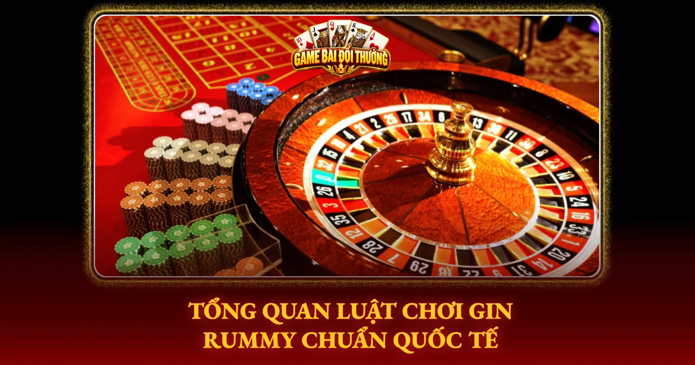 Bí Kíp Chơi Gin Rummy Đỉnh Cao Từ Cao Thủ Real 1 Tổng Quan Luật Chơi Gin Rummy Chuẩn Quốc Tế